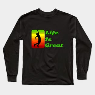 Life is great, life is good! Long Sleeve T-Shirt